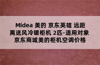 Midea 美的 京东英雄 远距离送风冷暖柜机 2匹-适用对象 京东商城美的柜机空调价格